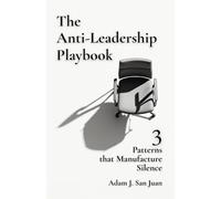 The Anti-Leadership Playbook: 3 Patterns that Manufacture Silence