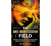 The Anti-Manifestation Field: Why Fear, Trauma, and Chronic Stress Quietly Block the Life You're Trying to Create