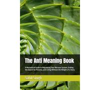 The Anti Meaning Book: A Mechanical Guide to Regulating Your Nervous System, Ending the Search for Purpose, and Living Without the Weight of a Story (The Anti-Help Series)
