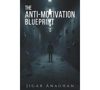 The Anti-Motivation Blueprint (The Human Reprogramming Series)