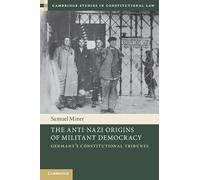 The Anti-Nazi Origins of Militant Democracy: Germany's Constitutional Tribunes (Cambridge Studies in Constitutional Law)