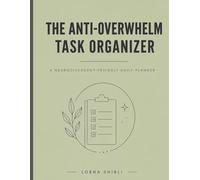 The Anti-Overwhelm Task Organizer: A Neurodivergent-Friendly Daily Planner with Dopamine Menus, Brain Dumps, and Energy-Based Prioritization for Adults with ADHD