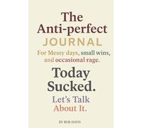The Anti-Perfect Journal: A Daily Space to Vent, Swear, and Survive: 100 Real Prompts for When You’re Tired of Toxic Positivity and Fake Gratitude