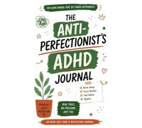 The Anti-Perfectionist's ADHD Journal: A Shame-Free Daily Guide for Overwhelmed Adults with Brain Dumps, Dopamine Menus & Task Paralysis Breakers