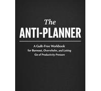 The ANTI-PLANNER: A Guilt-Free Workbook for Burnout, Overwhelm, and Letting Go of Productivity Pressure