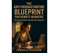 The Anti-Procrastination Blueprint for Remote Workers: Kill procrastination and Build real momentum. (Remote work survival & personal growth series)