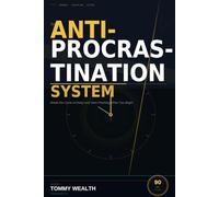 The Anti-Procrastination System: Break the Cycle of Delay and Start Finishing What You Begin (The Discipline & Decision-Making Series)
