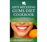 The Anti-Receding Gums Diet Cookbook: Reverse Gum Recession Naturally with Healing Foods, Anti-Inflammatory Recipes, and Oral Detox Strategies