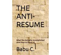 THE ANTI-RESUME: How to Prove what You Actually Accomplished?: What You Actually Accomplished (And How to Prove It)