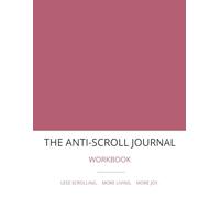 The Anti-Scroll Journal: A Guided Digital Detox Workbook for Focus, Offline Living & Breaking Screen Addiction