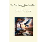 The Anti-Slavery Examiner, Part 4 of 4 (Classic Books)