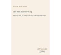 The Anti-Slavery Harp: A Collection of Songs for Anti-Slavery Meetings
