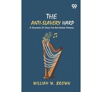 The Anti-Slavery Harp: A Collection Of Songs For Anti-Slavery Meetings
