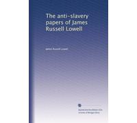 The anti-slavery papers of James Russell Lowell