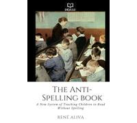 The Anti-Spelling Book: A New System of Teaching Children to Read Without Spelling