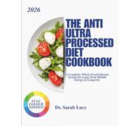 THE ANTI ULTRA PROCESSED DIET COOKBOOK: A Complete Whole-Food Lifestyle System for Long-Term Health, Energy & Longevity