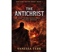 The Antichrist: What the Bible Reveals About the Final Deceiver (End Time Truths Series)