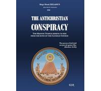 THE ANTICHRISTIAN CONSPIRACY: THE MASONIC TEMPLE SEEKING TO RISE FROM THE RUINS OF THE CATHOLIC CHURCH