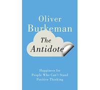 The Antidote: Happiness for People Who Can’t Stand Positive Thinking