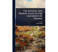 The Antient And Present State Of The University Of Oxford