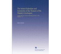 The Antient Kalendars and Inventories of the Treasury of His Majesty's Exchequer,: Together With Other Documents Illustrating the History of That Repository. V. 2