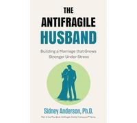 The Antifragile Husband: Building a Marriage that Grows Stronger Under Stress (The Antifragile Family Framework)
