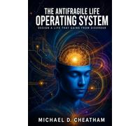 The Antifragile Life Operating System: Design a Life That Gains from Disorder