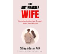 The Antifragile Wife: Strengthening Marriage Through Stress, Not Despite It (The Antifragile Family Framework)