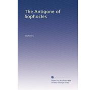 The Antigone of Sophocles