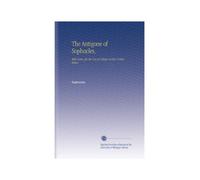 The Antigone of Sophocles,: With Notes, for the Use of Colleges in the United States.