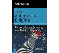The Antigravity Enigma: Fiction, Fringe Science, and Modern Physics (Science and Fiction)