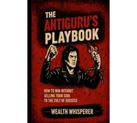 The Antiguru’s Playbook: How to Win Without Selling Your Soul to the Cult of Success