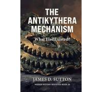 The Antikythera Mechanism: What Else Existed? (Hidden History Revisited)