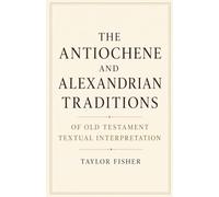 The Antiochene and Alexandrian Traditions of Old Testament Textual Interpretation