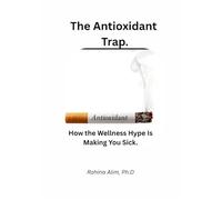 The Antioxidant Trap.: How the Wellness Hype Is Making You Sick.