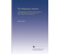 The Antiquarian Itinerary: Comprising Specimens of Architecture, Monastic, Castellated, and Domestic With Other Vestiges of Antiquity in Great Britain. Accompanied With Descriptions. V. 4