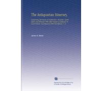 The Antiquarian Itinerary,: Comprising Specimens of Architecture, Monastic, Castellated, and Domestic With Other Vestiges of Antiquity in Great Britain. Accompanied With Descriptions. V. 3