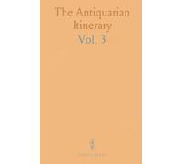 The Antiquarian Itinerary: Specimens of Architecture, Monastic, Castellated, and Domestic; Vestiges of Antiquity in Great Britain