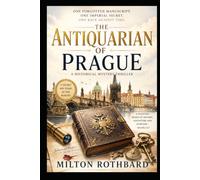 The Antiquarian of Prague: One Forgotten Manuscript. One Imperial Secret. One Race Against Time