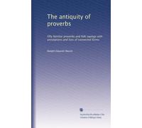 The antiquity of proverbs: fifty familiar proverbs and folk sayings with annotations and lists of connected forms: Volume 2