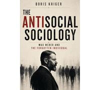 THE ANTISOCIAL SOCIOLOGY: MAX WEBER AND THE FORGOTTEN INDIVIDUAL (Political Thought)