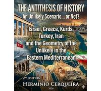 The Antithesis of History - An unlikely scenario... or not?: Israel, Greece, Kurds, Türkiye, Iran and the Geometry of the Improbable in the Eastern ... (HERMINIO CERQUEIRA - MY BOOKS & eBOOKS)