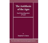 The Antithesis of the Ages: Paul's Reconfiguration of Torah: 33 (Catholic Biblical Quarterly Monograph)