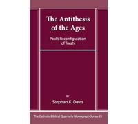 The Antithesis of the Ages: Paul's Reconfiguration of Torah: 33 (Catholic Biblical Quarterly Monograph)