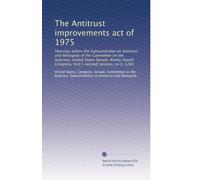 The Antitrust improvements act of 1975: Hearings before the Subcommittee on Antitrust and Monopoly of the Committee on the Judiciary, United States ... first [-second] session, on S. 1284: Volume 3