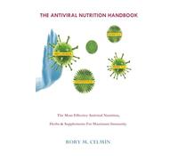 The Antiviral Nutrition Handbook: The Most Effective Antiviral Nutrition, Herbs & Supplements For Maximum Immunity