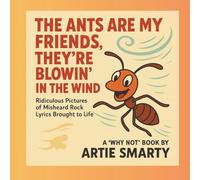 The Ants Are My Friends/They're Blowin' in the Wind: Ridiculous Pictures of Misheard Rock Lyrics Brought to Life ('Why Not' Books)