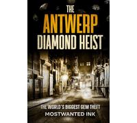 The Antwerp Diamond Heist: The World’s Biggest Gem Theft (Notorious Heists)