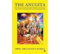 The Anugita: Second Discourse by Lord Krishna to Arjuna, This Time after the End of Kurukshetra War