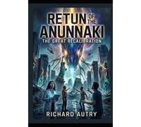 The Anunaki Return: The great recalibration